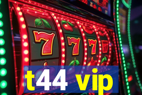 t44 vip